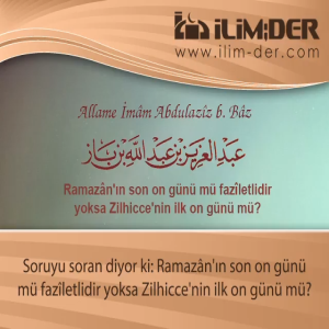 Ramazan'ın Son On Günü mü Zilhicce'nin İlk On Günü mü Daha Fazîletlidir?