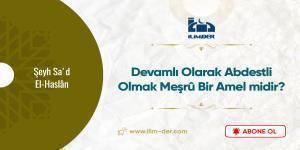 Devamlı Olarak Abdestli Olmak Meşrû Bir Amel midir?